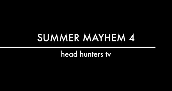 Head Hunters TV - Summer Mayhem 4
